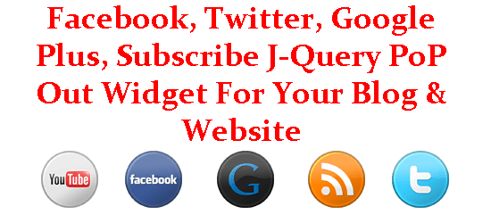 Facebook, Twitter, Google Plus, Subscribe J-Query PoP Out Widget For Your Blog & Website