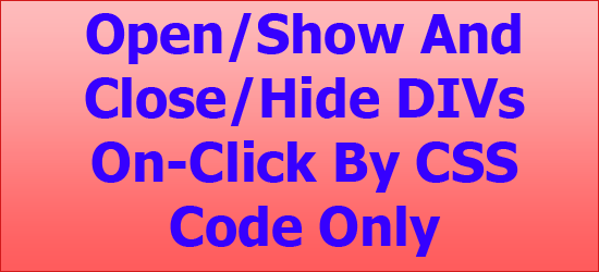 Open/Show And Close/Hide DIVs On-Click By CSS Code Only