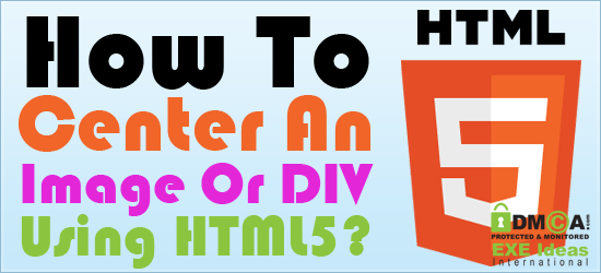 How To Center An Image Or DIV Using HTML5?