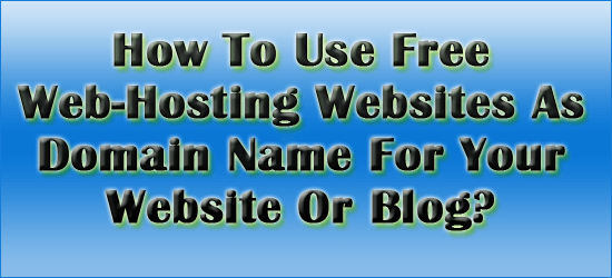 How To Use Free Web-Hosting Websites As Free Domain Name?