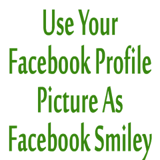 Use Your Facebook Profile Picture As Facebook Smiley