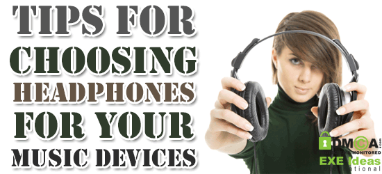 Tips For Choosing Headphones For Your Music Devices