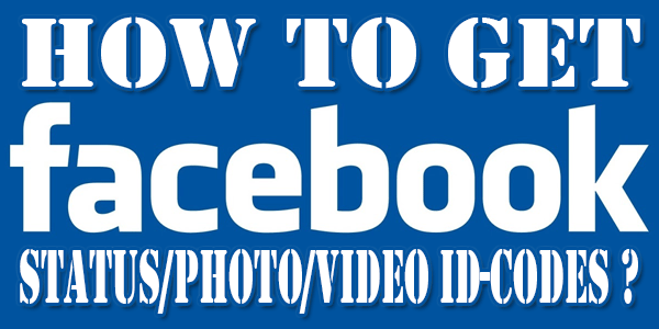 How To Get FaceBook Status/Photo/Video ID-Codes Online?