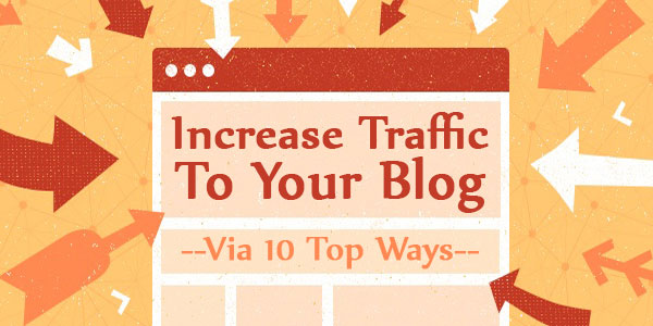 Top 10 Trending Ways To Increase The Traffic To Your Blog