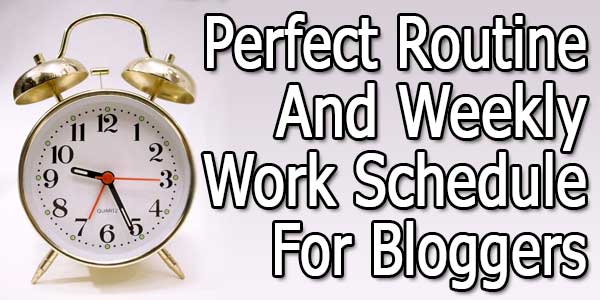 Perfect Routine And Weekly Work Schedule For Bloggers