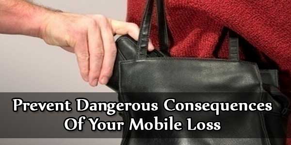 Prevent Dangerous Consequences Of Your Mobile Loss