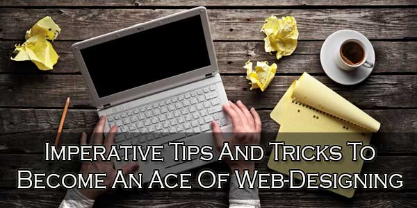 Imperative Tips And Tricks To Become An Ace Of Web-Designing