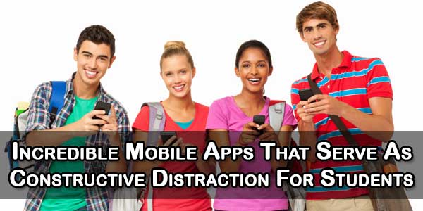 Incredible Mobile Apps That Serve As Constructive Distraction For Students