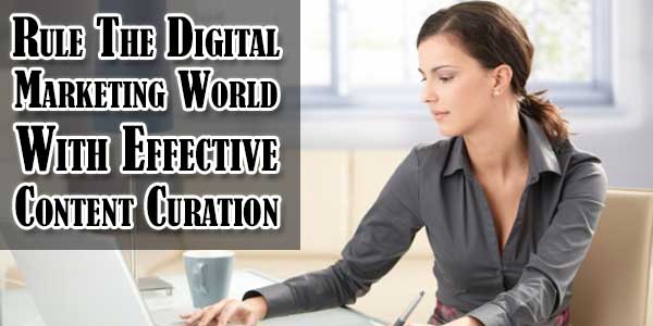 Rule The Digital Marketing World With Effective Content Curation