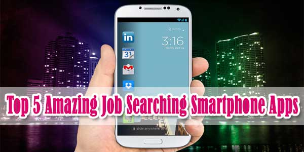Top 5 Amazing Job Searching Smartphone Apps 
