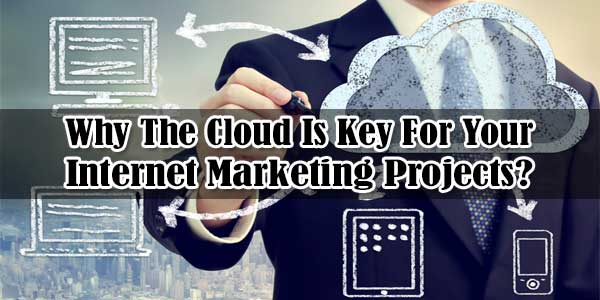 Why The Cloud Is Key For Your Internet Marketing Projects?