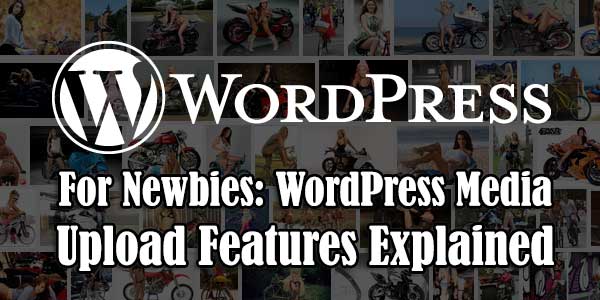 For-Newbies-WordPress-Media-Upload-Features-Explained