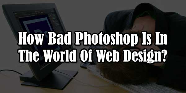 How-Bad-Photoshop-Is-In-The-World-Of-Web-Design