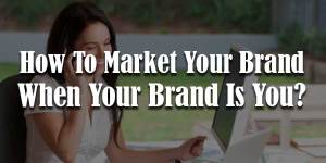 Market-Your-Brand-When-Your-Brand-Is-You