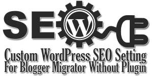 Custom-WordPress-SEO-Setting-For-Blogger-Migrator-Without-Plugin