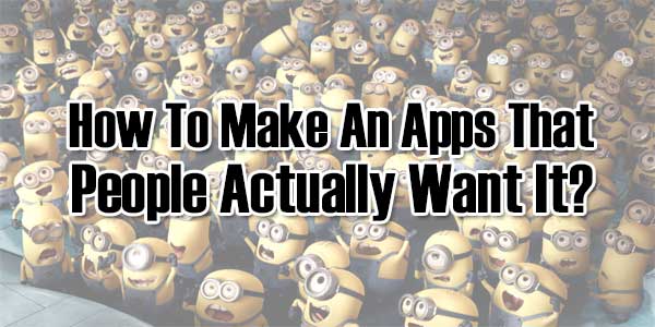 How-To-Make-An-Apps-That-People-Actually-Want-It