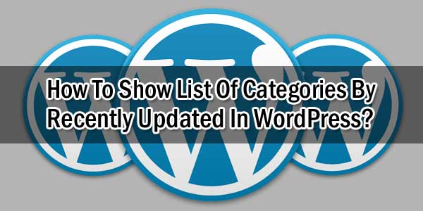 How-To-Show-List-Of-Categories-By-Recently-Updated-In-WordPress