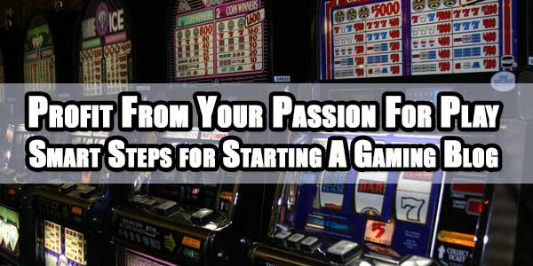 Profit-From-Your-Passion-For-Play-Smart-Steps-for-Starting-A-Gaming-Blog