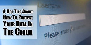 4-Hot-Tips-About-How-To-Protect-Your-Data-In-The-Cloud