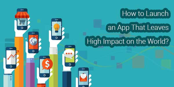 How-To-Launch-An-App-That-Leaves-High-Impact-On-The-World