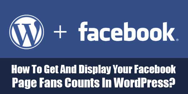 How-To-Get-And-Display-Your-Facebook-Page-Fans-Counts-In-WordPress