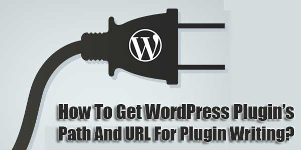 How-To-Get-WordPress-Plugins-Path-And-URL-For-Plugin-Writing