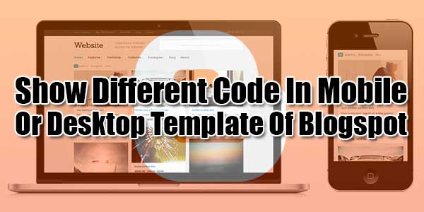 Show-Different-Code-In-Mobile-Or-Desktop-Template-Of-Blogspot