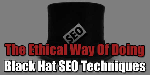 The-Ethical-Way-Of-Doing-BlackHat-SEO-Techniques