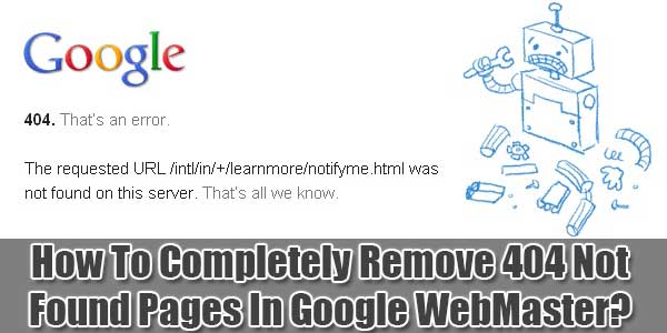 How-To-Completely-Remove-404-Not-Found-Pages-In-Google-WebMaster
