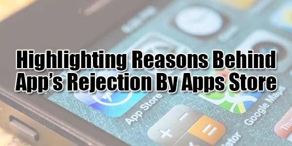 Highlighting-Reasons-Behind-Apps-Rejection-By-Apps-Store