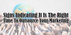 Signs-Indicating-It-Is-The-Right-Time-To-Outsource-Your-Marketing
