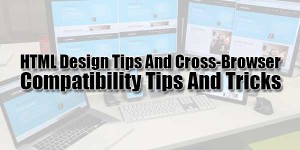 HTML-Design-Tips-And-Cross-Browser-Compatibility-Tips-And-Tricks