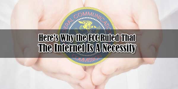 Heres-Why-the-FCC-Ruled-That-The-Internet-Is-A-Necessity