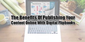 The-Benefits-Of-Publishing-Your-Content-Online-With-Digital-Flipbooks