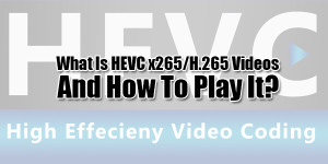 What-Is-HEVC-x265-H265-Videos-And-How-To-Play-It