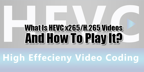 What-Is-HEVC-x265-H265-Videos-And-How-To-Play-It