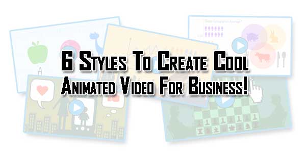 6-Styles-To-Create-Cool-Animated-Video-For-Business