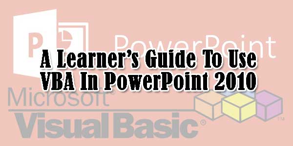 A-Learners-Guide-To-Use-VBA-In-PowerPoint-2010