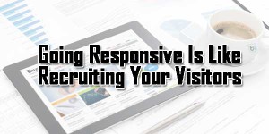 Going-Responsive-Is-Like-Recruiting-Your-Visitors