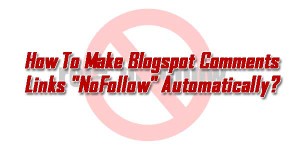 How-To-Make-Blogspot-Comments-Links-NoFollow-Automatically