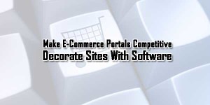 Make-E-Commerce-Portals-Competitive-–-Decorate-Sites-With-Software