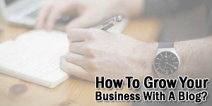 How-To-Grow-Your-Business-With-A-Blog