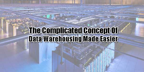 The-Complicated-Concept-Of-Data-Warehousing-Made-Easier