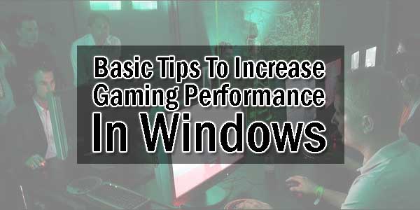 Basic-Tips-To-Increase-Gaming-Performance-In-Windows