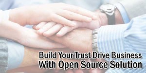 Build-Your-Trust-Drive-Business-With-Open-Source-Solution