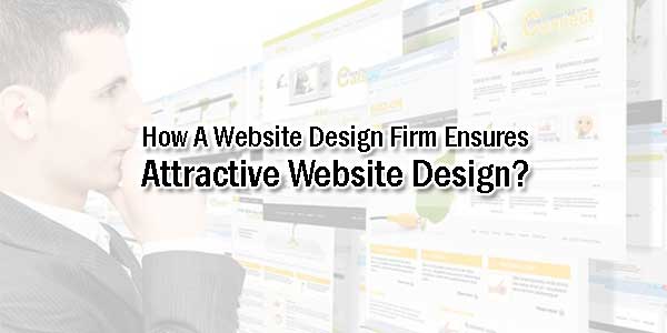 How-A-Website-Design-Firm-Ensures-Attractive-Website-Design