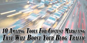10-Amazing-Tools-For-Content-Marketing-That-Will-Boost-Your-Blog-Traffic