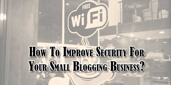 How-To-Improve-Security-For-Your-Small-Blogging-Business