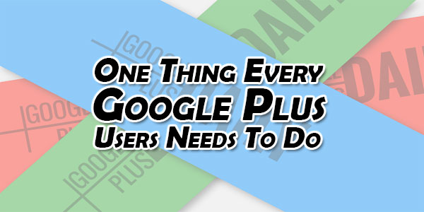 One-Thing-Every-Google-Plus-Users-Needs-To-Do