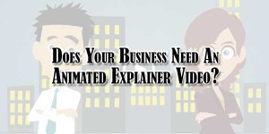 Your-Business-Need-An-Animated-Explainer-Video